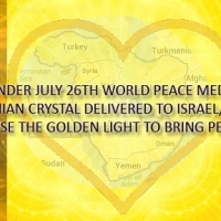 UPDATE - URGENT REMINDER - FOR JULY 26TH - AGARTHIAN CRYSTAL DELIVERED TO ISRAEL/PALESTINE MEDITATION FOR WORLD PEACE